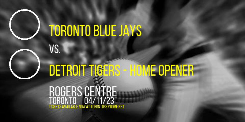 Toronto Blue Jays vs. Detroit Tigers - Home Opener at Rogers Centre