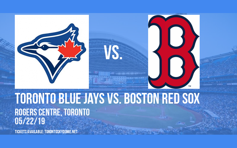 Toronto Blue Jays vs. Boston Red Sox Tickets 22nd May Rogers Centre in Toronto